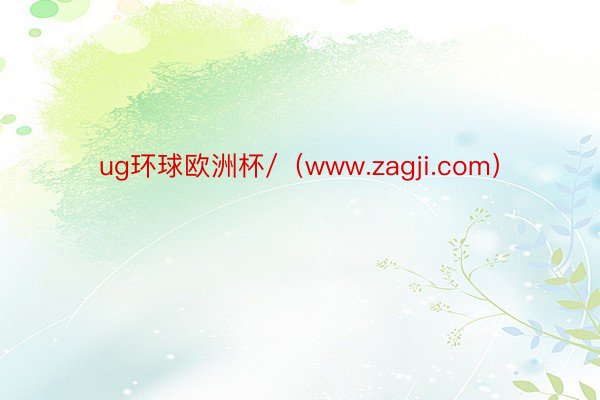 ug环球欧洲杯/（www.zagji.com）