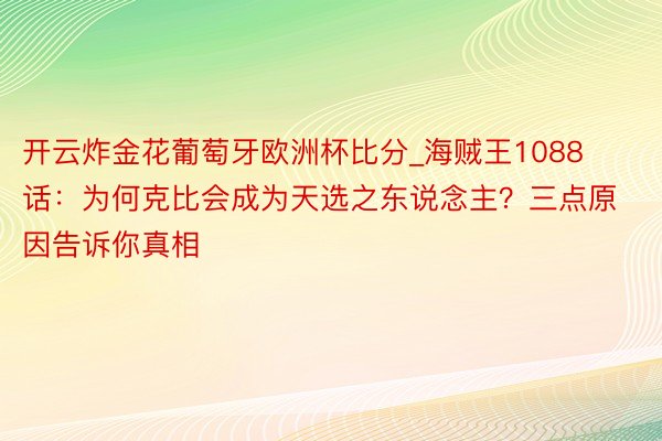 开云炸金花葡萄牙欧洲杯比分_海贼王1088话：为何克比会成为天选之东说念主？三点原因告诉你真相