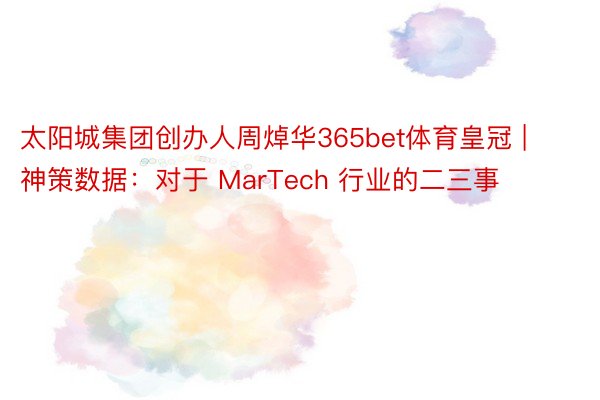 太阳城集团创办人周焯华365bet体育皇冠 | 神策数据：对于 MarTech 行业的二三事