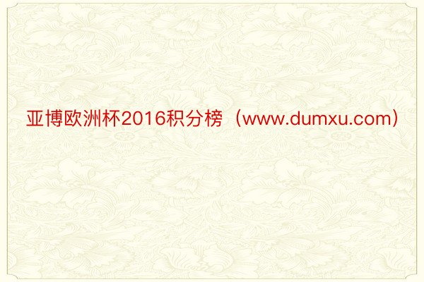 亚博欧洲杯2016积分榜（www.dumxu.com）