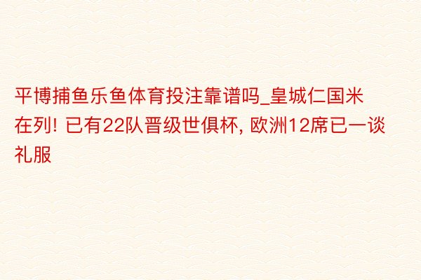 平博捕鱼乐鱼体育投注靠谱吗_皇城仁国米在列! 已有22队晋级世俱杯, 欧洲12席已一谈礼服
