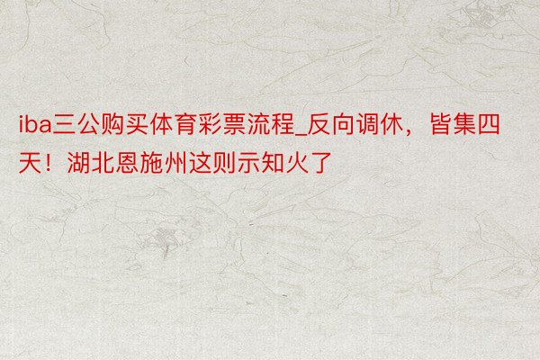 iba三公购买体育彩票流程_反向调休，皆集四天！湖北恩施州这则示知火了