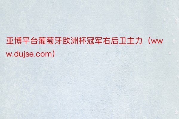 亚博平台葡萄牙欧洲杯冠军右后卫主力（www.dujse.com）