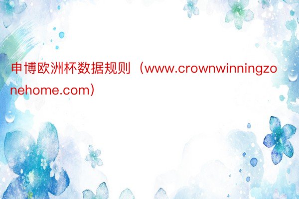 申博欧洲杯数据规则（www.crownwinningzonehome.com）