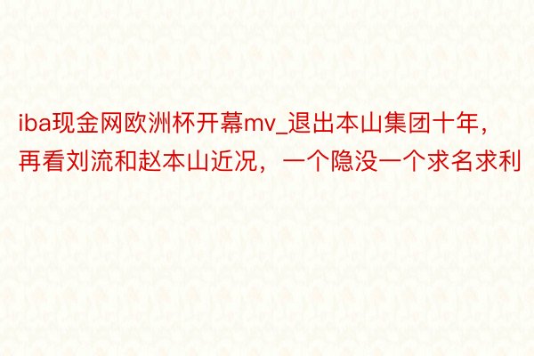 iba现金网欧洲杯开幕mv_退出本山集团十年，再看刘流和赵本山近况，一个隐没一个求名求利