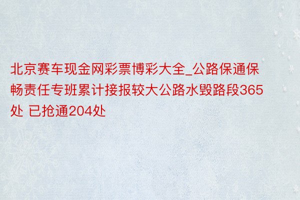 北京赛车现金网彩票博彩大全_公路保通保畅责任专班累计接报较大公路水毁路段365处 已抢通204处