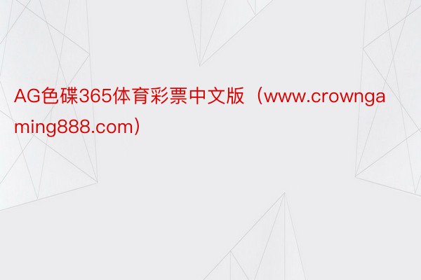 AG色碟365体育彩票中文版（www.crowngaming888.com）