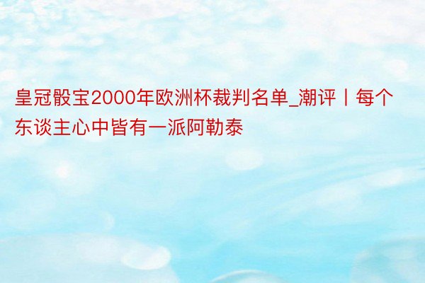 皇冠骰宝2000年欧洲杯裁判名单_潮评丨每个东谈主心中皆有一派阿勒泰