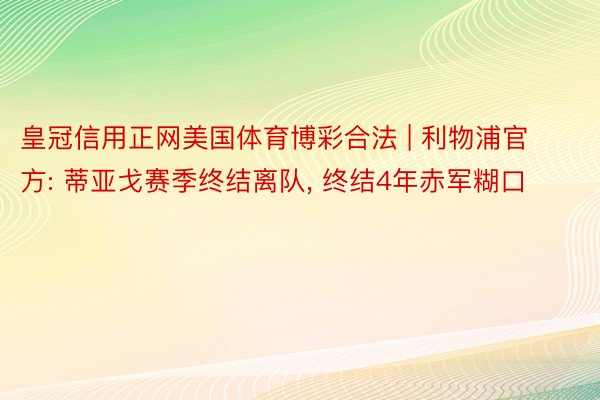 皇冠信用正网美国体育博彩合法 | 利物浦官方: 蒂亚戈赛季终结离队, 终结4年赤军糊口