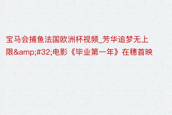 宝马会捕鱼法国欧洲杯视频_芳华追梦无上限&#32;电影《毕业第一年》在穗首映